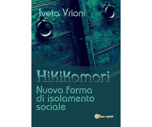 Iveta Vrioni Hikikomori- Nuova forma di isolamento sociale (Tascabile)