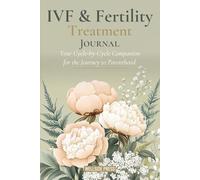 IVF & Fertility Treatment Journal: Your Cycle-by-Cycle Companion for the Journey to Parenthood