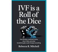 IVF Is a Roll of the Dice: Can Science Fix That?: How Fertility Treatment Works, Why It Fails, and What Breakthroughs Could Change Everything