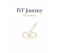 IVF Journey Journal: A Fertility Treatment Planner to Track Medications, Procedures, Appointments, and Emotional Milestones