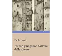 Ivi non giungono i balsami delle altezze - Landi Paolo