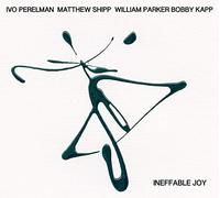 Ivo Perelman, Matthew Shipp, William Parker, Bobby Kapp - Ineffable Joy