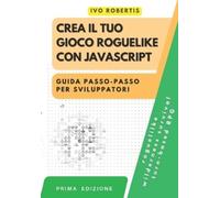 Ivo Robertis Crea il tuo Gioco Roguelike con JavaScript (Tascabile)