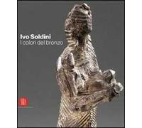 Ivo Soldini. I colori del bronzo. Ediz. italiana, inglese, francese, tedesca