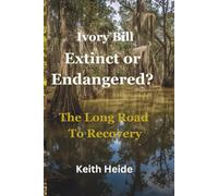 Ivory Bill Extinct or Endangered? The Long Road To Recovery