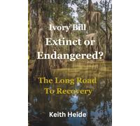 Ivory Bill Extinct or Endangered? The Long Road To Recovery