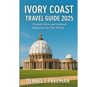 Ivory Coast travel Guide 2025: Practical Advice and Authentic Experiences for Your Journey