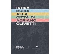 Ivrea. Guida alla città di Adriano Olivetti - Peroni Marco