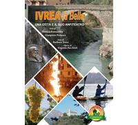 Ivrea la Bella. Una città e il suo anfiteatro - Ramazzina Monica, Perlasco...