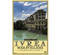 Ivrea meravigliosa. Storie quotidiane della città canavese