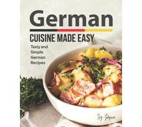 Ivy Hope German Cuisine Made Easy: Tasty and Simple German Recipes (Tascabile)