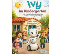 Ivy im Kindergarten: Das kleine Roboter-Mädchen und ihr erster großer Tag