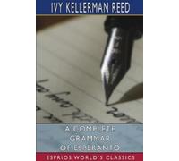Ivy Kellerman Ree A Complete Grammar of Esperanto (Esprios Classics (Tascabile)