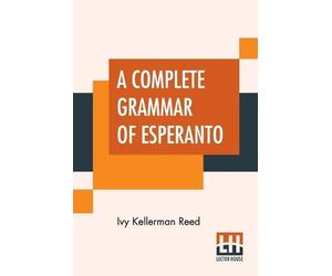 Ivy Kellerman Reed A Complete Grammar Of Esperanto (Tascabile)