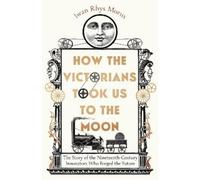 Iwan Rhys Morus How the Victorians Took Us to the Moon (Copertina rigida)