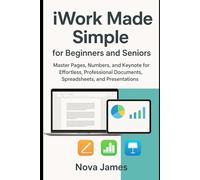iWork Made Simple for Beginners and Seniors: Master Pages, Numbers, and Keynote for Effortless, Professional Documents, Spreadsheets, and Presentations