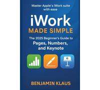 iWork Made Simple: The 2025 Beginner’s Guide to Pages, Numbers, and Keynote