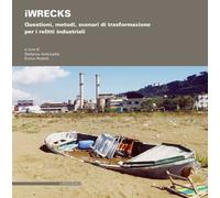 iWRECKS. Questioni, metodi, scenari di trasformazione per i relitti indust...
