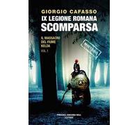 IX legione romana. Scomparsa. Il massacro del fiume Kelda. Vol. 1