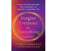 Forgive Everyone for Everything: 21 Days to Clear Your Mind, Heal Your Heart, and Manifest a Meaningful Life