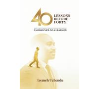 Iyemeh Egwenike Uchendu 40 Lessons Before Forty (Tascabile)