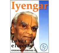 Iyengar. La vita e l'opera - Iyengar B. K. S.