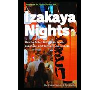 Izakaya Nights: How to Order, Drink, Eat, Learn Japanese, and Connect Like a Local