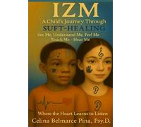 IZM A Child’s Journey Through SUFT - HEALING: See Me, Understand Me, Feel Me, Touch Me, and Hear Me