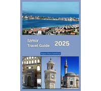 Izmir Travel Guide 2025: Aegean Allure Redefined