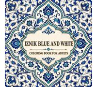 Iznik Blue and White Coloring Book for Adults: Explore the Earliest Ottoman Ceramic Style Through 40 Spiral Scroll and Arabesque Tile Designs in the Blue and White Manner