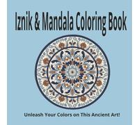 Iznik & Mandala Coloring Book: Geometric Patterns & Meditative Designs | A Journey Through Turkish Tile Patterns & Sacred Mandalas - Detailed Designs ... Teens to Promote Mindfulness and Relaxation