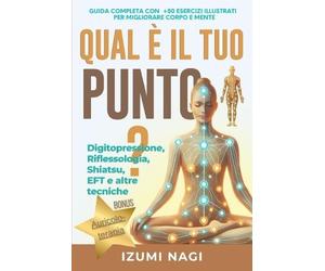 Izumi Nagi QUAL È IL TUO PUNTO? Digitopressione, Riflessologia, Shia (Tascabile)