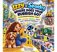 Izzy & Sparky: Where Does Your Rubbish Go?: A Little Engineer Adventure
