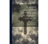 J 1858-1937 Bainvel Joseph L Is There Salvation Outside the Catholi (Tascabile)