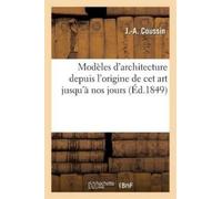 J -A Coussin Modèles d'architecture depuis l'origine de cet art jusq (Tascabile)