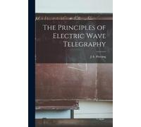 J A Fleming The Principles of Electric Wave Telegraphy (Tascabile)