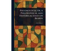 J -A (Jacques-Ant Pogonologia; Or, A Philosophical and Historical Es (Tascabile)