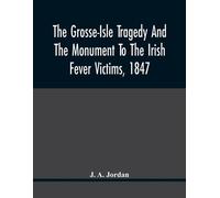 J A Jordan The Grosse-Isle Tragedy And The Monument To The Irish Fev (Tascabile)