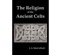 J. A. MacCulloch The Religion of the Ancient Celts (Tascabile)