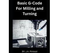 J a Pintozzi Basic G-Code for Milling and Turning (Tascabile)