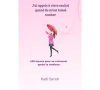 J’ai appris à vivre seul(e) quand ils m’ont laissé tomber: 100 leçons de résilience pour se reconstruire après la trahison