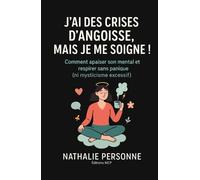 J’ai des crises d’angoisse, mais je me soigne !: Comment apaiser son mental, écouter son corps et retrouver le calme intérieur (sans avaler tout l’armoire à pharmacie)