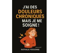 J’ai des douleurs chroniques, mais je me soigne !: Un guide drôle, bienveillant et pratique pour apaiser ses douleurs, comprendre son corps et retrouver mobilité, légèreté et sérénité.