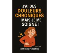 J’ai des douleurs chroniques, mais je me soigne !: Un guide drôle, bienveillant et pratique pour apaiser ses douleurs, comprendre son corps et retrouver mobilité, légèreté et sérénité.