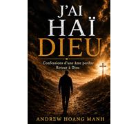 J’ai Haï Dieu: Confessions d’une Âme Perdue Revenant à Dieu.: 2