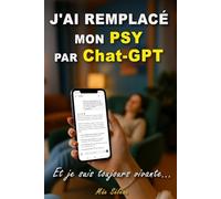 J’ai remplacé mon psy par ChatGPT. Et je suis toujours vivante: L’intelligence artificielle comme soutien psychologique : récit, méthodes et mises en ... et soulager ses blessures avec l'IA