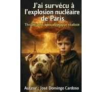 J’AI SURVÉCU À L’EXPLOSION NU IRE DE PARIS: Un thriller post-apocalyptique d'une intensité rare.