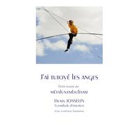 J’ai tutoyé les anges Traité de métafunambulisme: Une aventure humaine par Denis JOSSELIN Funambule d’émotion
