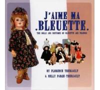 J/aime Ma Bleuette : The Dolls and Costumes of Bluette and Friends