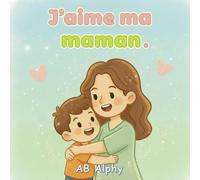 J’aime ma maman: Une histoire simple sur l’amour d’une maman